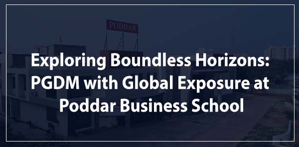 Exploring Boundless Horizons: PGDM with Global Exposure at Poddar Business School