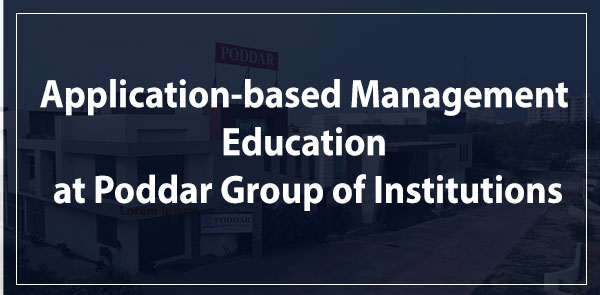 "Application-based Management Education at Poddar Group of Institutions"