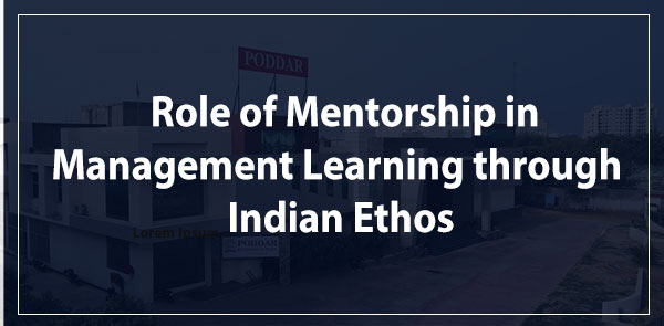Nurturing Leadership: The Role of Mentorship in Management Learning through Indian Ethos, with Poddar Business School as a Catalyst