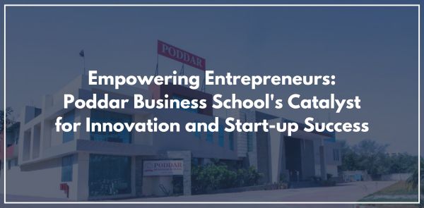 Empowering Entrepreneurs: Poddar Business School's Catalyst for Innovation and Start-up Success