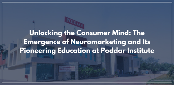 Unlocking the Consumer Mind: The Emergence of Neuromarketing and Its Pioneering Education at Poddar Institute