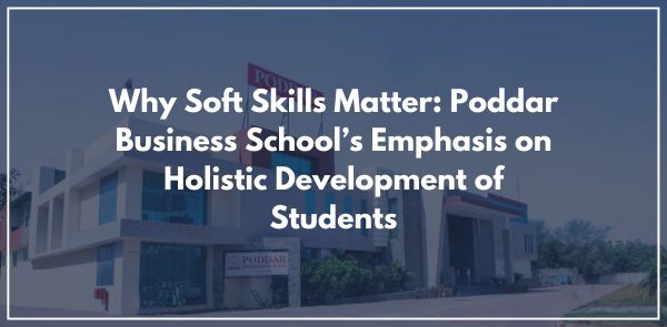 Why Soft Skills Matter Poddar Business School’s Emphasis on Holistic Development of   Students