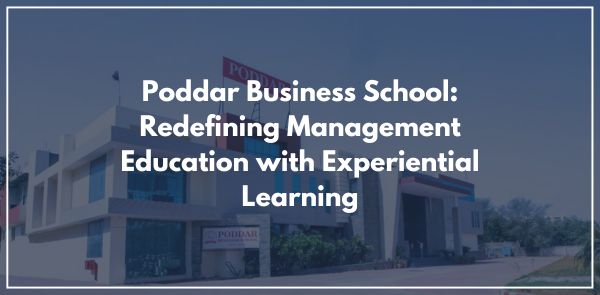 Poddar Business School Redefining Management Education with Experiential Learning