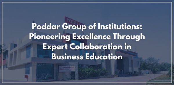 Poddar Group of Institutions Pioneering Excellence Through Expert Collaboration in Business Education