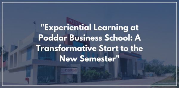 Experiential Learning at Poddar Business School A Transformative Start to the New Semester
