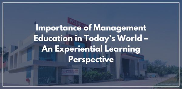 Importance of Management Education in Today’s World – An Experiential Learning Perspective