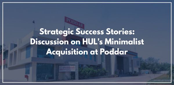 Strategic Success Stories Discussion on HUL's Minimalist Acquisition at Poddar