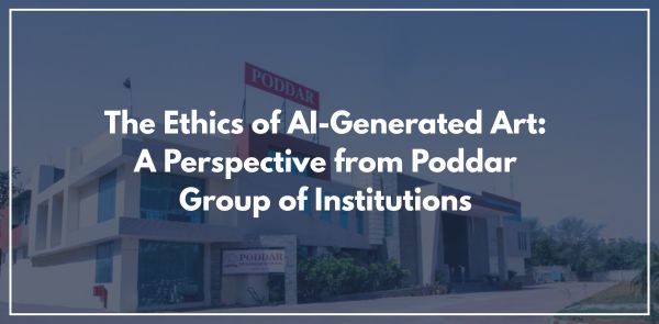 The Ethics of AI-Generated Art: A Perspective from Poddar Group of Institutions