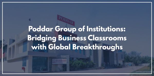 Poddar Group of Institutions Bridging Business Classrooms with Global Breakthroughs