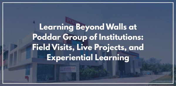 Learning Beyond Walls at Poddar Group of Institutions: Field Visits, Live Projects, and Experiential Learning
